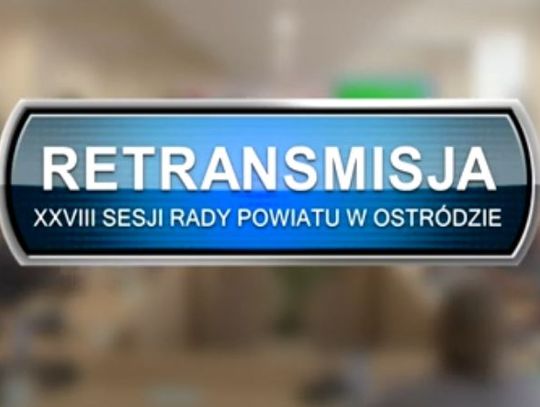 RETRANSMISJA XXVIII SESJA RADY POWIATU W OSTRÓDZIE Z DNIA 25.03.2022