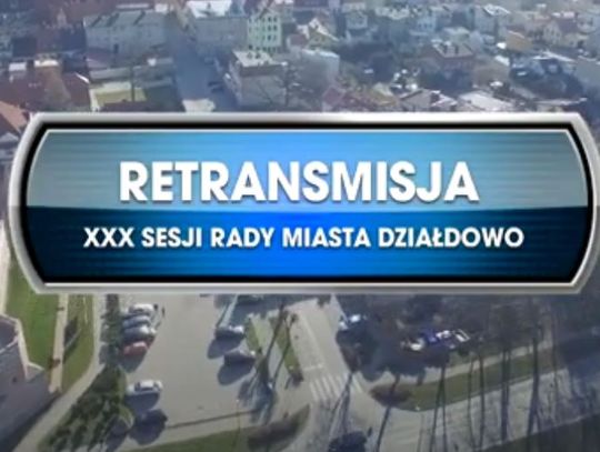 RETRANSMISJA XXX SESJI RADY MIASTA DZIAŁDOWO Z DNIA 10 .06.2021