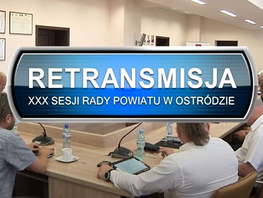 RETRANSMISJA XXX SESJI RADY POWIATU W OSTRÓDZIE Z DNIA 28 06 2022