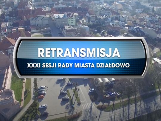 RETRANSMISJA XXXI SESJI RADY MIASTA DZIAŁDOWO Z DNIA 30.07.2021