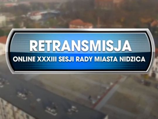 RETRANSMISJA XXXIII SESJI RADY MIASTA NIDZICA ONLINE Z DNIA 17. 12. 2020