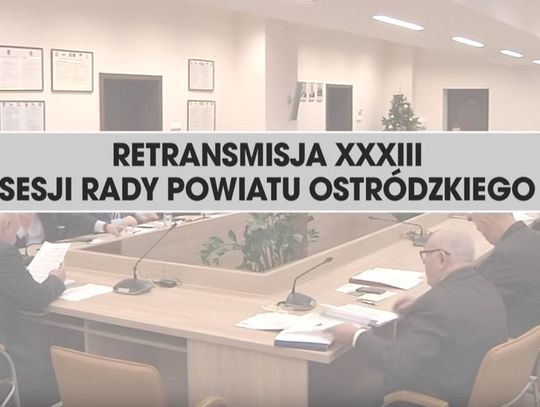 RETRANSMISJA XXXIII SESJI RADY POWIATU OSTRÓDZKIEGO Z DNIA 29.12.2017