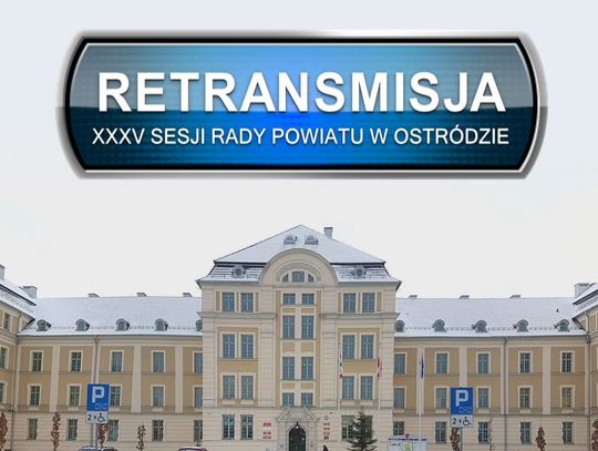 RETRANSMISJA XXXV SESJI RADY POWIATU W OSTRÓDZIE