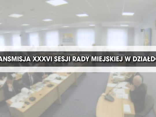 RETRANSMISJA XXXVI SESJI RADY MIEJSKIEJ W DZIAŁDOWIE Z DNIA 30.11.2017