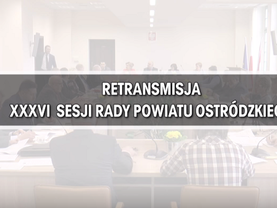 RETRANSMISJA XXXVI SESJI RADY POWIATU OSTRÓDZKIEGO Z DNIA 27.03.2018