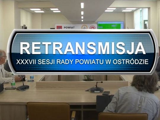 RETRANSMISJA XXXVII SESJI RADY POWIATU W OSTRÓDZIE Z DNIA 15.06.2023