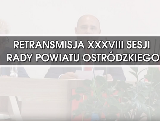 RETRANSMISJA XXXVIII SESJI RADY POWIATU OSTRÓDZKIEGO Z DNIA 27.06.2018 