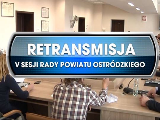 V SESJA RADY POWIATU OSTRÓDZKIEGO Z DNIA 24.04.2019