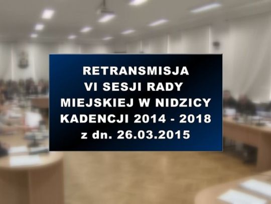 VI SESJA RADY MIEJSKIEJ W NIDZICY Z DNIA 26 03 2015 