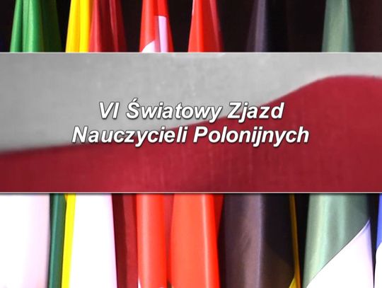 VI ŚWIATOWY ZJAZD NAUCZYCIELI POLONIJNYCH 