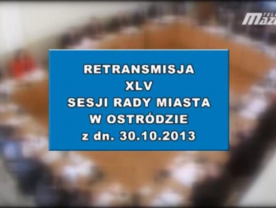 XLV SESJA RADY MIASTA OSTRÓDA Z DN 30 10 2013 