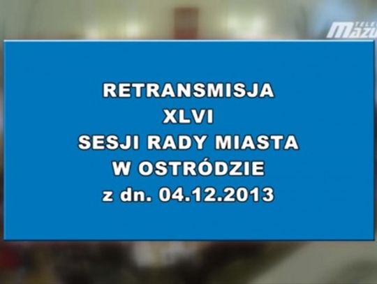 XLVI SESJA RADY MIASTA OSTRÓDA Z 04 12 2013 