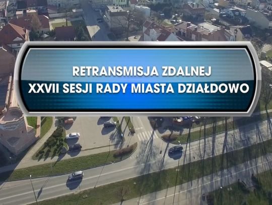 XXVII SESJA RADY MIASTA DZIAŁDOWO Z DNIA 18.03.2021