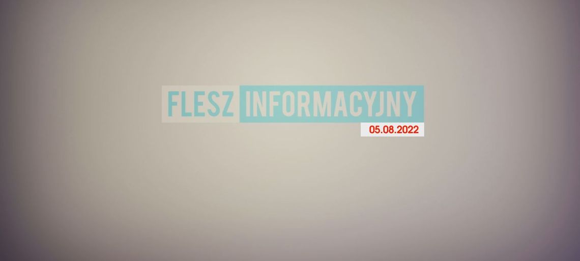 FLESZ INFORMACYJNY Z DNIA 05.08.2022