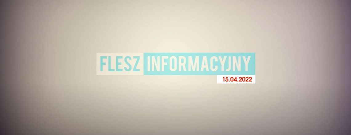 FLESZ INFORMACYJNY Z DNIA 15.04.2022