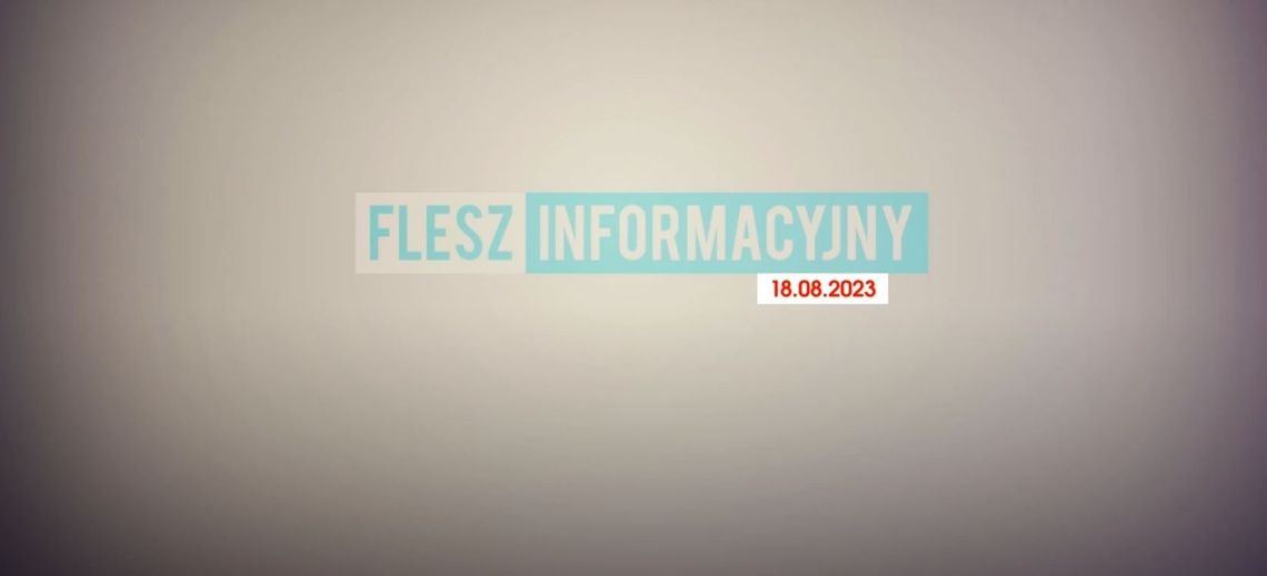 FLESZ INFORMACYJNY Z DNIA 18.08.2023