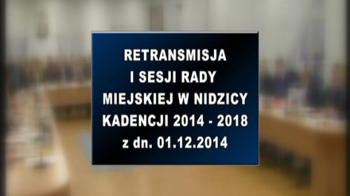 I SESJA RADY MIEJSKIEJ W NIDZICY Z DNIA 01 12 2014