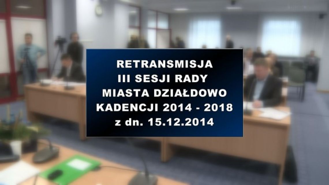 III SESJA RADY MIASTA DZIAŁDOWO Z DNIA 15 12 2014