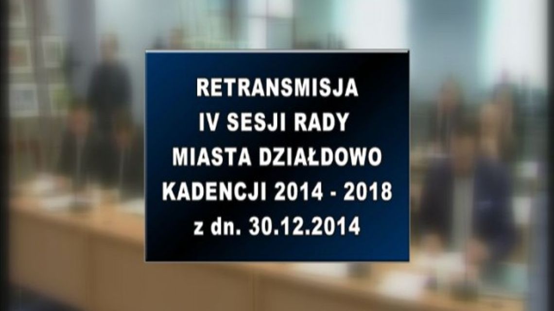 IV SESJA RADY MIASTA DZIAŁDOWO Z DNIA 30 12 2014