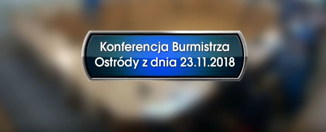 KONFERENCJA BURMISTRZA OSTRÓDY z dnia 23.11.2018