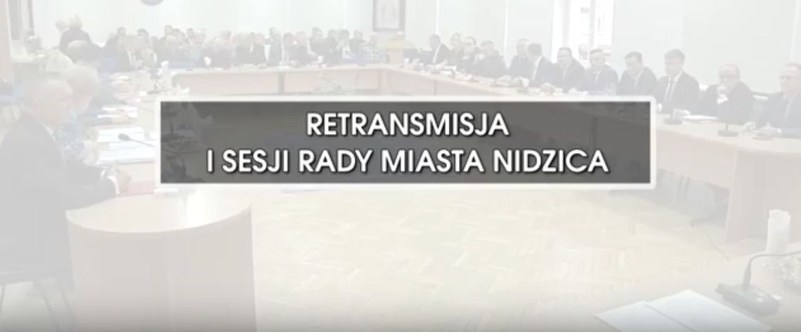 RETRANSMISJA I SESJI RADY MIASTA NIDZICA KADENCJI 2018-2023 Z DNIA 20.11.2018