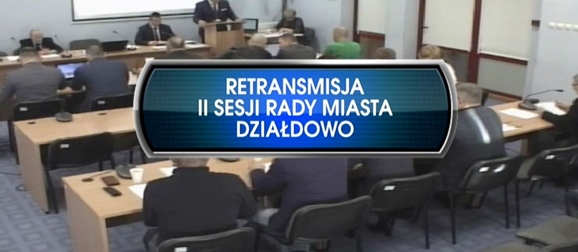 RETRANSMISJA II SESJI RADY MIASTA DZIAŁDOWO Z DNIA 27.11.2018