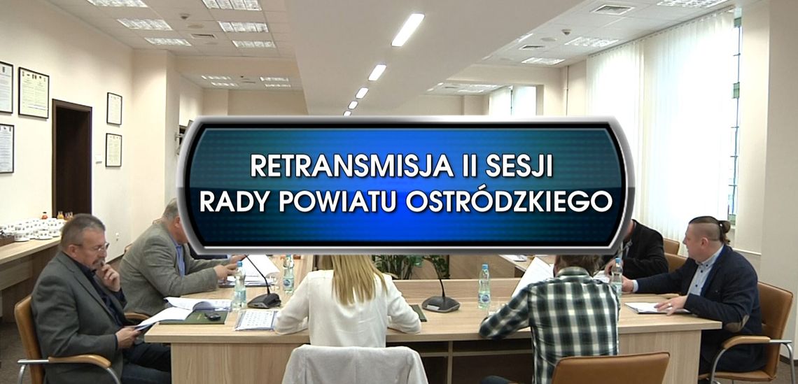 RETRANSMISJA II SESJI RADY POWIATU OSTRÓDZKIEGO Z DNIA 06.12.2018