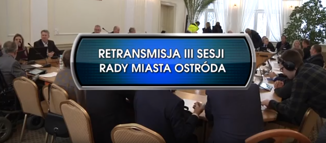 RETRANSMISJA III SESJI RADY MIASTA OSTRÓDA Z DNIA 17.12.2018