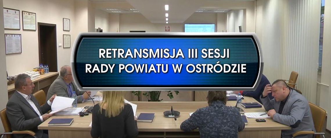 RETRANSMISJA III SESJI RADY POWIATU W OSTRÓDZIE Z DNIA 27. 12. 2018 
