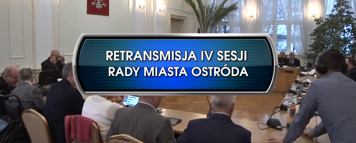 RETRANSMISJA IV SESJI RADY MIASTA OSTRÓDA Z DNIA 28.12.2018