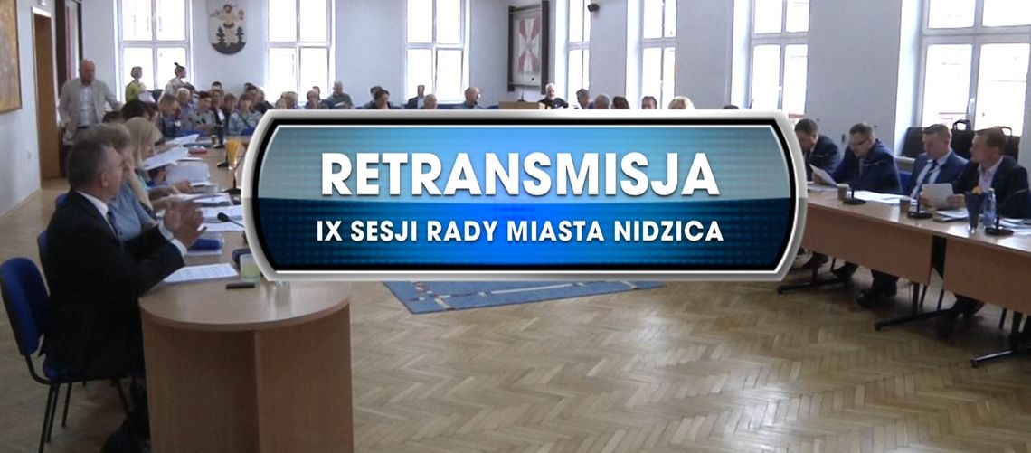 RETRANSMISJA IX SESJI RADY MIASTA NIDZICA Z DNIA 25.04.2019