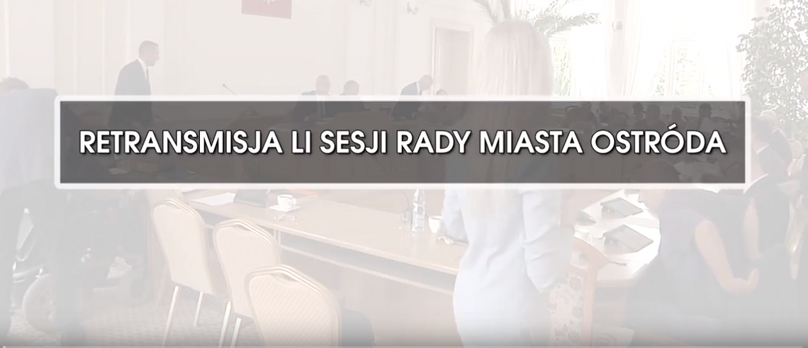 RETRANSMISJA LI SESJI RADY MIASTA OSTRÓDA Z DNIA 12.09.2018