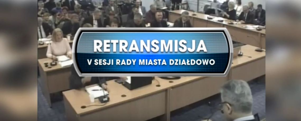 RETRANSMISJA V SESJI RADY MIASTA DZIAŁDOWO Z DNIA 21.03.2019