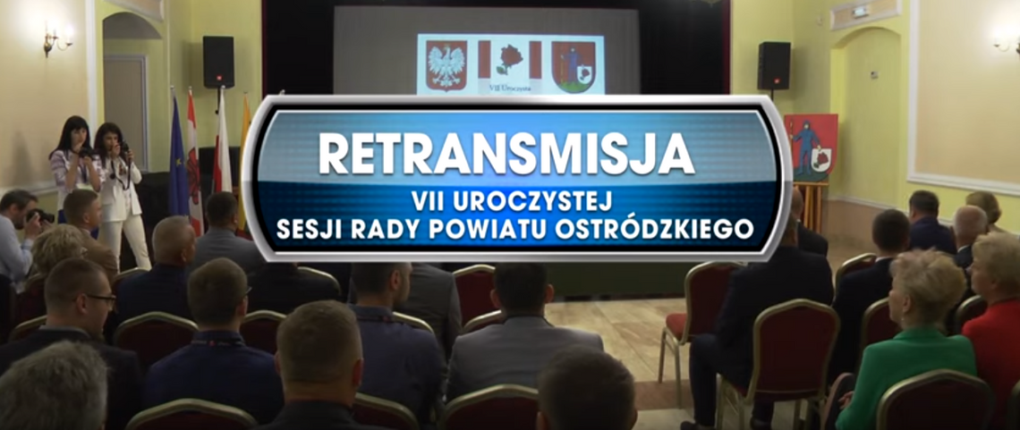 RETRANSMISJA VII SESJI RADY POWIATU OSTRÓDZKIEGO Z DNIA 05.07.2019