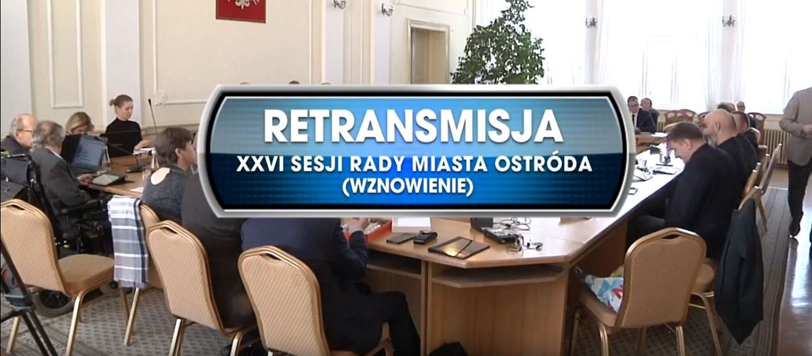 RETRANSMISJA WZNOWIONEJ XXVI SESJI RADY MIASTA OSTRÓDA Z DNIA 09. 03. 2020 