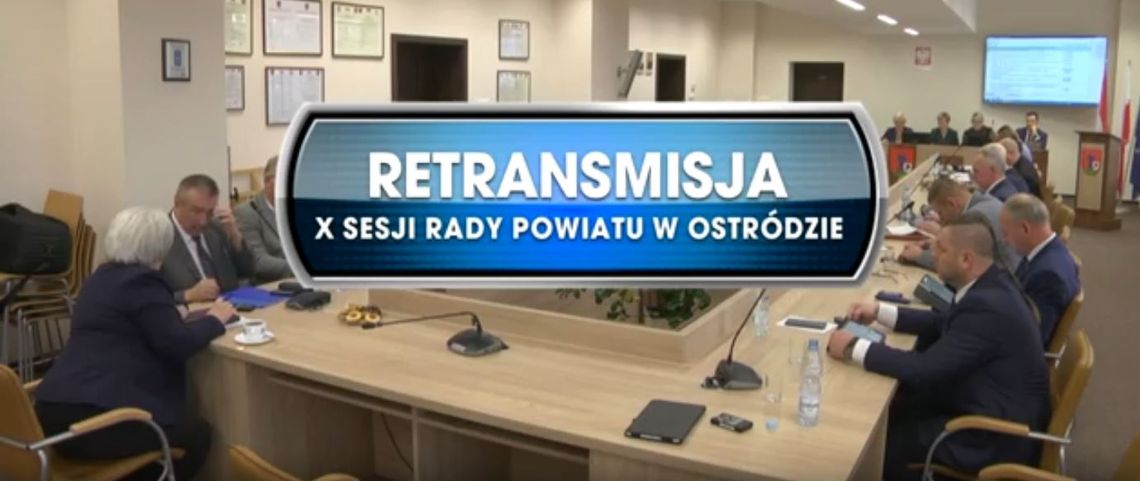 RETRANSMISJA X SESJI RADY POWIATU W OSTRÓDZIE Z DNIA 05.11. 2019 