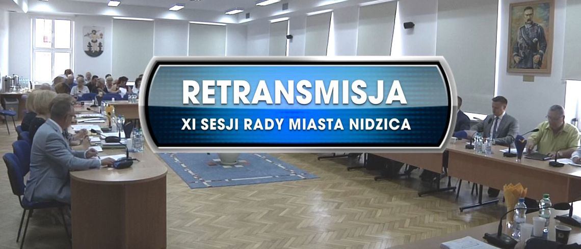 RETRANSMISJA XI SESJI RADY MIASTA NIDZICA Z DNIA 27.06.2019