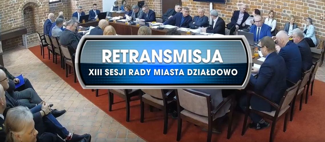 RETRANSMISJA XIII SESJI RADY MIASTA DZIAŁDOWO Z DNIA 28.11.2019