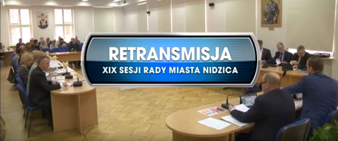 RETRANSMISJA XIX SESJI RADY MIASTA NIDZICA  Z DNIA 28.11.2019