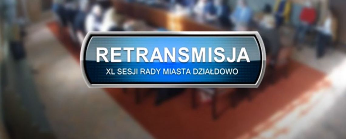 RETRANSMISJA XL SESJI RADY MIASTA DZIAŁDOWO Z DNIA 24.03.2022