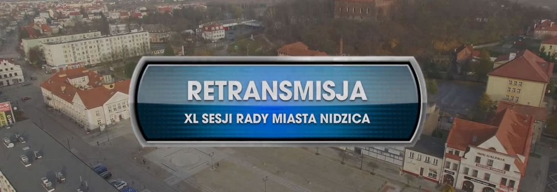 Retransmisja XL Sesji Rady  Miasta Nidzica z dnia 27 maja 2021r.