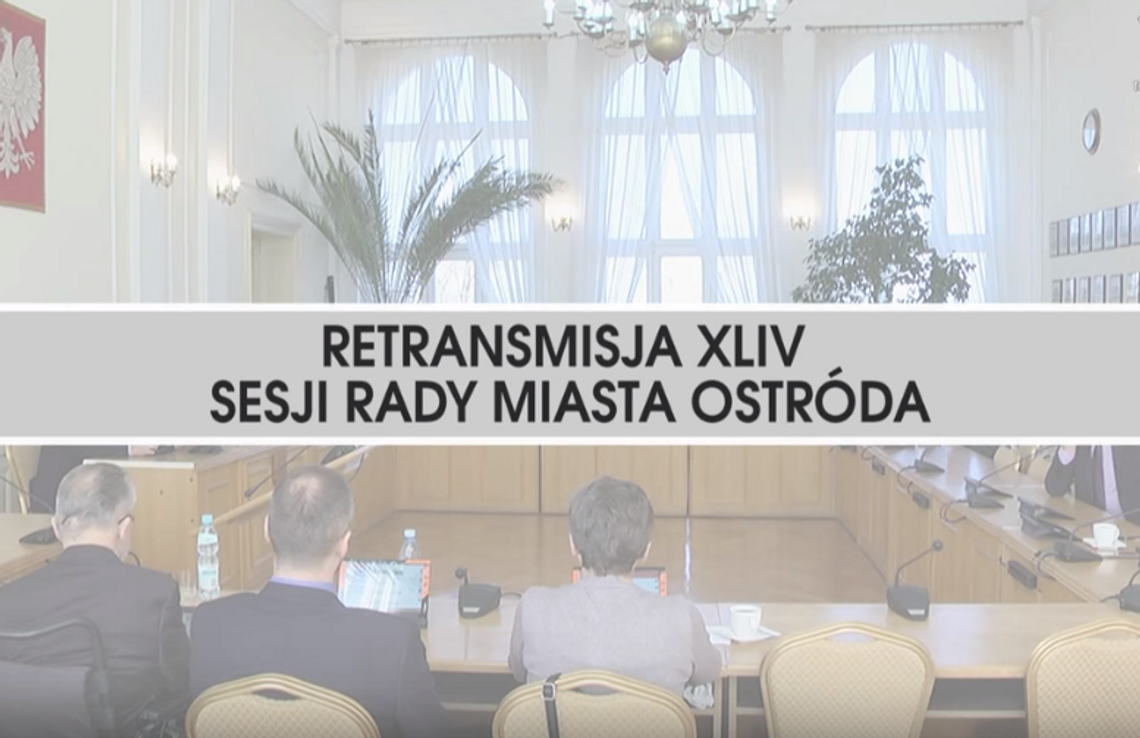 RETRANSMISJA XLIV SESJI RADY MIASTA OSTRÓDA 21.03.2018