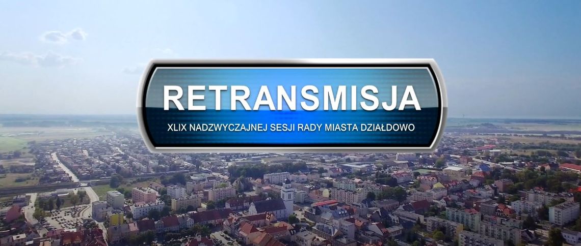 RETRANSMISJA XLIX SESJI RADY MIASTA DZIAŁDOWO z dnia 10. 11. 2022