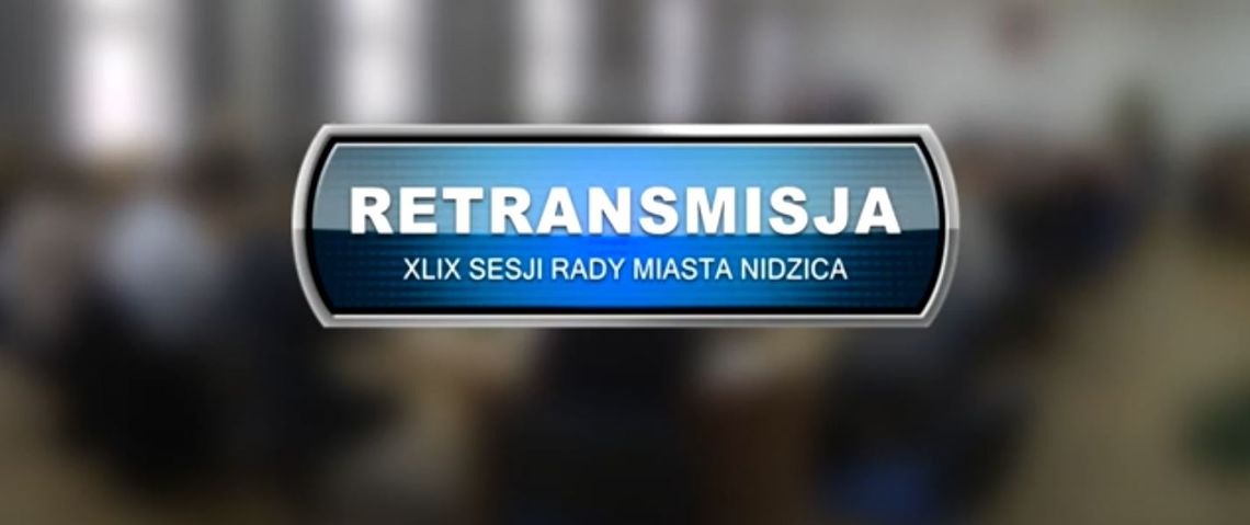 RETRANSMISJA XLIX SESJI RADY MIASTA NIDZICA Z DNIA 20.01.2022