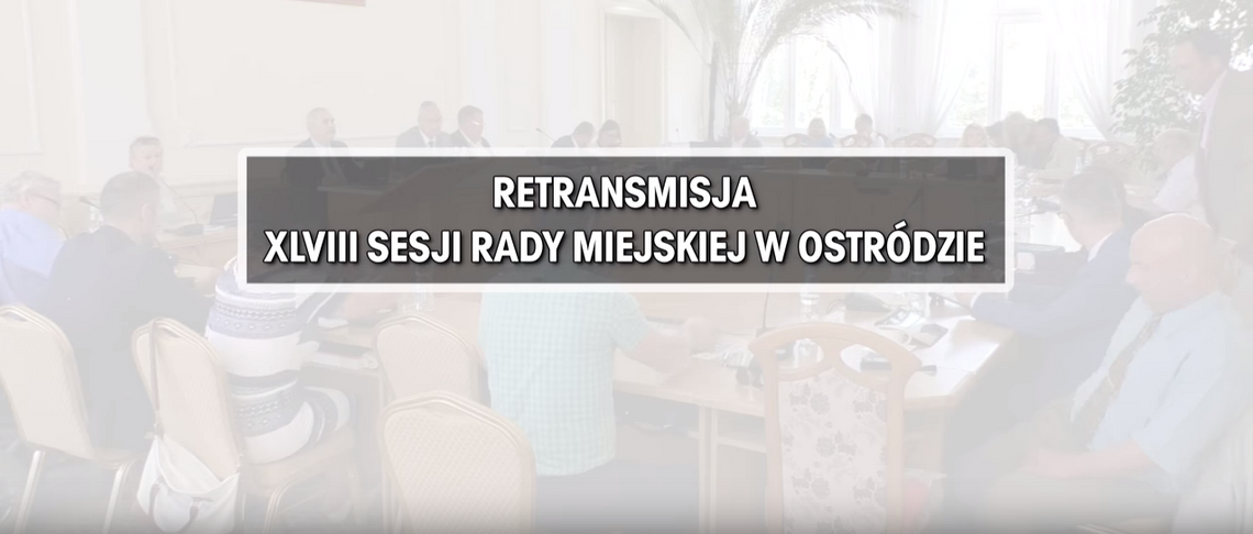 RETRANSMISJA XLVIII SESJI RADY MIEJSKIEJ W OSTRÓDZIE Z DNIA 20.06.2018 