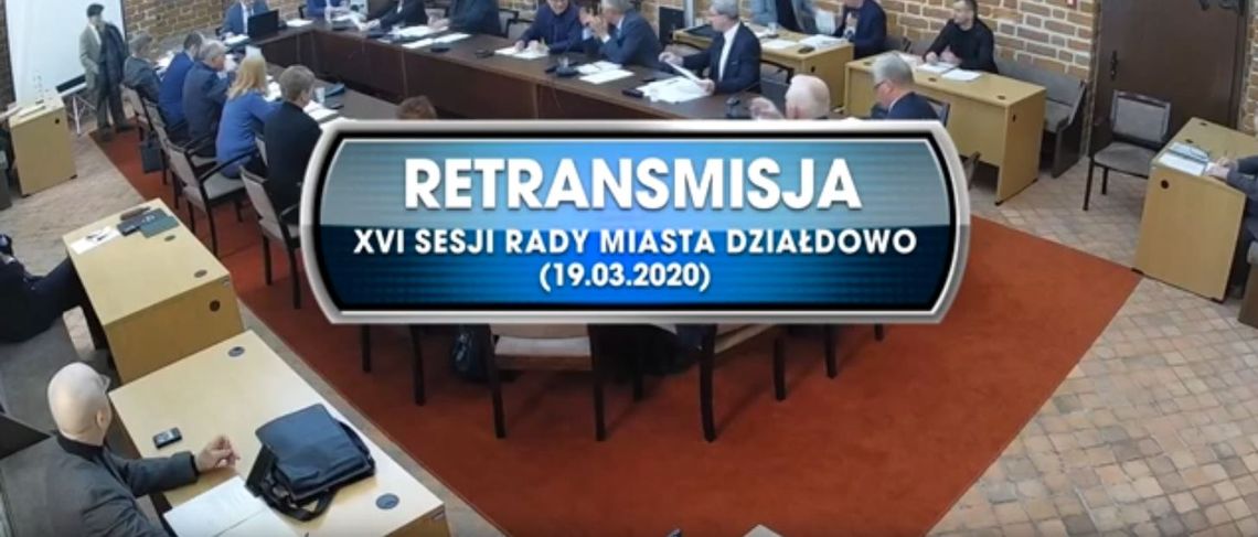 RETRANSMISJA XVI SESJI RADY MIASTA DZIAŁDOWO Z DNIA 19.03. 2020r. 