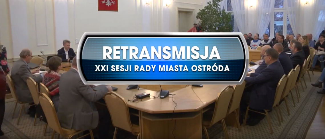 RETRANSMISJA XXI SESJI RADY MIASTA OSTRÓDA Z DNIA 06.11. 2019