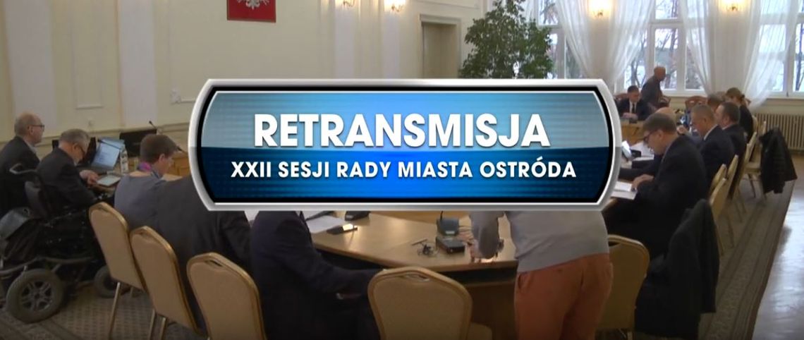 RETRANSMISJA XXII SESJI RADY MIASTA OSTRÓDA Z DNIA 29.11.2019