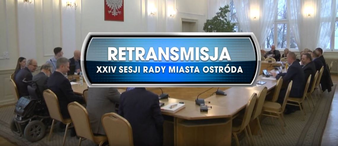 RETRANSMISJA XXIV SESJI RADY MIASTA OSTRÓDA Z DNIA 27. 01. 2020