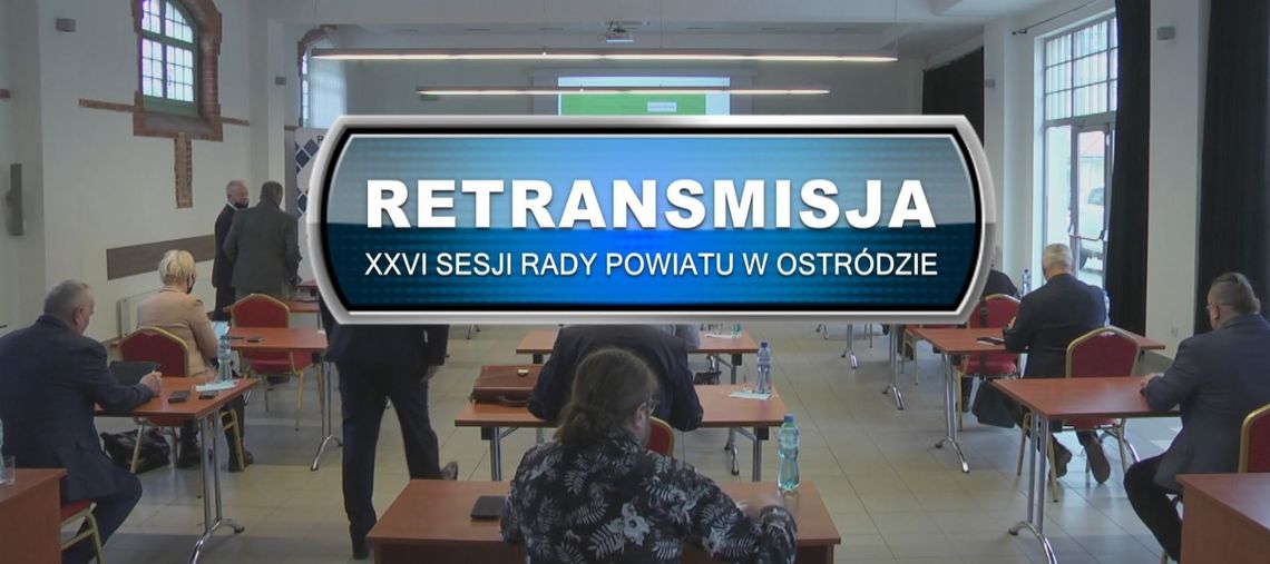 Retransmisja XXVI Sesji Rady Powiatu w Ostródzie z dnia 10.02.2022